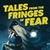 Tales from the Fringes of Fear