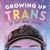 Growing Up Trans