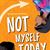 Not Myself Today