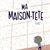 Ma Maison-Tête